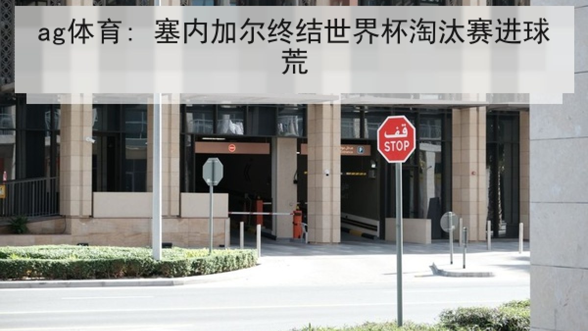 ag体育: 塞内加尔终结世界杯淘汰赛进球荒 ag体育: 塞内加尔终结世界杯淘汰赛进球荒