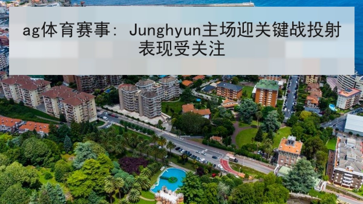 ag体育赛事: Junghyun主场迎关键战投射表现受关注