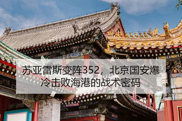 苏亚雷斯变阵352，北京国安爆冷击败海港的战术密码