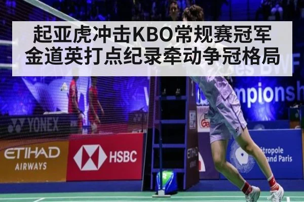 起亚虎冲击KBO常规赛冠军 金道英打点纪录牵动争冠格局