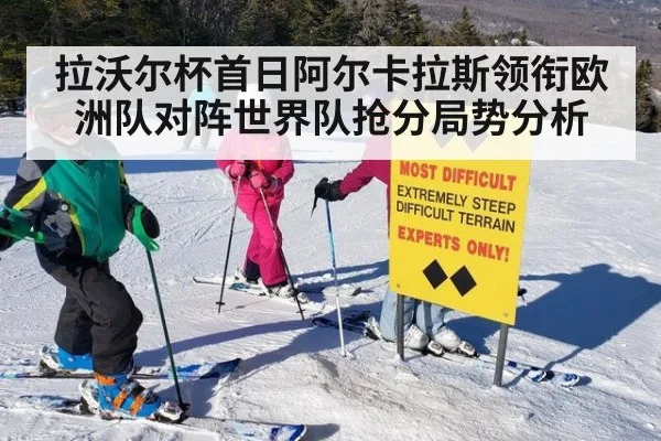 拉沃尔杯首日阿尔卡拉斯领衔欧洲队对阵世界队抢分局势分析